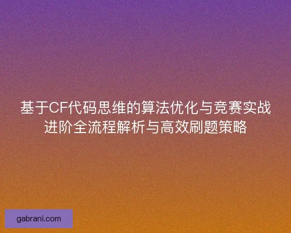 基于CF代码思维的算法优化与竞赛实战进阶全流程解析与高效刷题策略
