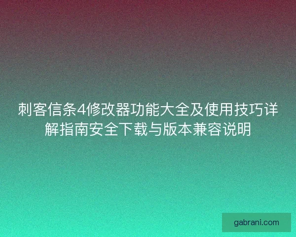刺客信条4修改器功能大全及使用技巧详解指南安全下载与版本兼容说明