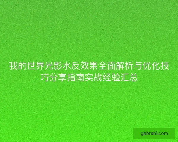 我的世界光影水反效果全面解析与优化技巧分享指南实战经验汇总